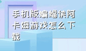 手机版蝙蝠侠阿卡姆游戏怎么下载