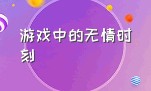 游戏中的无情时刻