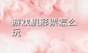 游戏机彩票怎么玩