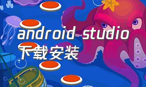 android studio下载安装（androidstudio下载安装配置教程）