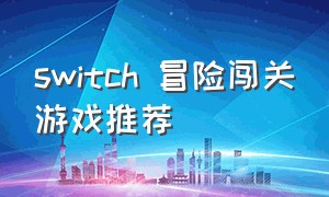 switch 冒险闯关游戏推荐（switch打怪闯关升级游戏推荐）