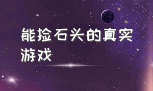 能捡石头的真实游戏（能捡石头的真实游戏手机版）