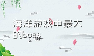 海洋游戏中最大的boss