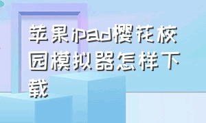 苹果ipad樱花校园模拟器怎样下载