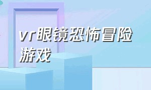 vr眼镜恐怖冒险游戏