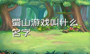 蜀山游戏叫什么名字（《蜀山》游戏online）