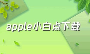 apple小白点下载（苹果小白点软件下载）