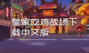 皇家吃鸡战场下载中文版