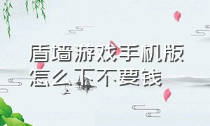 盾墙游戏手机版怎么下不要钱