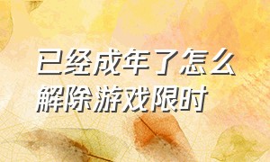 已经成年了怎么解除游戏限时