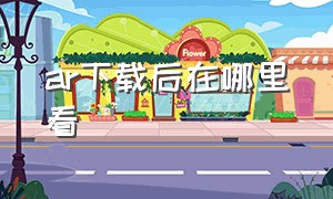 ar下载后在哪里看