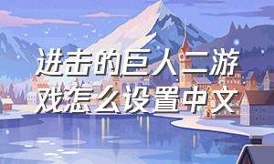 进击的巨人二游戏怎么设置中文
