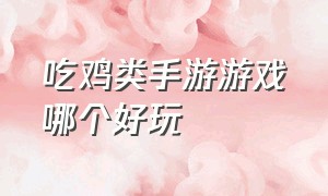 吃鸡类手游游戏哪个好玩