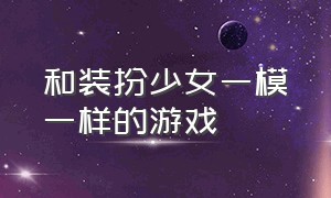 和装扮少女一模一样的游戏