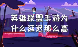 英雄联盟手游为什么延迟那么高