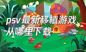 psv最新移植游戏从哪里下载