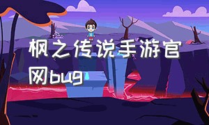 枫之传说手游官网bug（枫之传说手游官网）