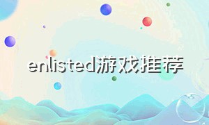 enlisted游戏推荐（enlisted游戏什么配置能玩）
