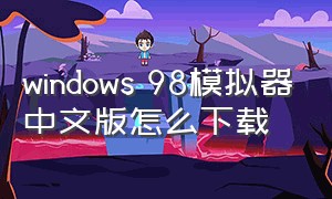 windows 98模拟器中文版怎么下载