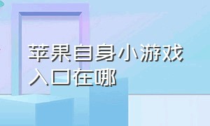 苹果自身小游戏入口在哪