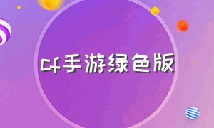 cf手游绿色版（cf手游单机版下载无设备可玩）