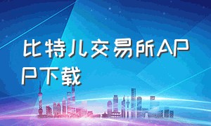 比特儿交易所APP下载（比特尔交易所app下载）