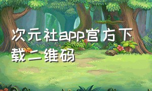 次元社app官方下载二维码