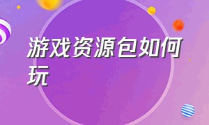 游戏资源包如何玩（游戏资源包如何玩手机游戏）