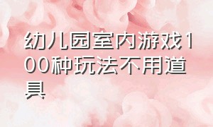 幼儿园室内游戏100种玩法不用道具