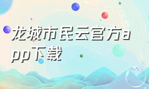 龙城市民云官方app下载