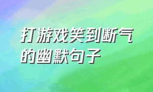 打游戏笑到断气的幽默句子