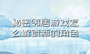 秘密邻居游戏怎么解锁新的角色