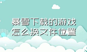 暴雪下载的游戏怎么换文件位置