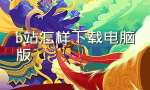 b站怎样下载电脑版