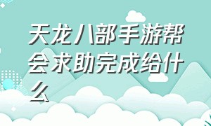 天龙八部手游帮会求助完成给什么