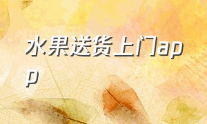 水果送货上门app（专门配送水果的app）