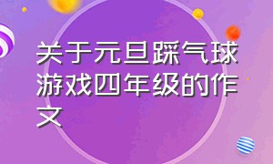 关于元旦踩气球游戏四年级的作文（踩气球的游戏作文400字四年级）