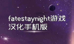 fatestaynight游戏汉化手机版