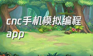 cnc手机模拟编程app（cnc数控编程模拟器中文手机版）