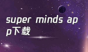 super minds app下载（superminds音频在哪下载）