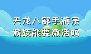 天龙八部手游宗派技能要激活吗