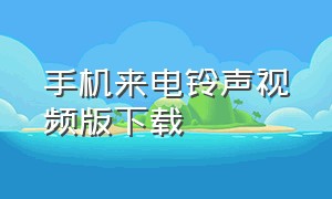 手机来电铃声视频版下载（手机来电铃声视频）