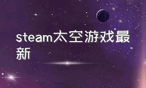 steam太空游戏最新（steam好评如潮的太空游戏）