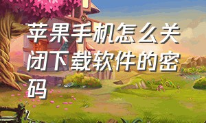 苹果手机怎么关闭下载软件的密码