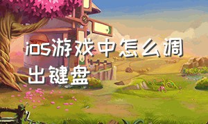 ios游戏中怎么调出键盘（苹果手机游戏中怎么调出键盘）