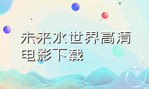 未来水世界高清电影下载