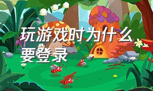 玩游戏时为什么要登录