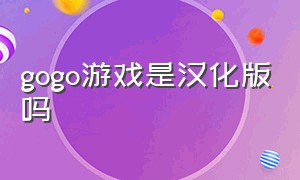 gogo游戏是汉化版吗