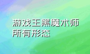 游戏王黑魔术师所有形态