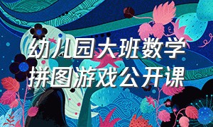 幼儿园大班数学拼图游戏公开课